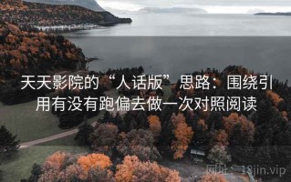 天天影院的“人话版”思路：围绕引用有没有跑偏去做一次对照阅读