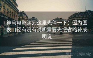 神马电影读到这里先停一下：因为图表口径有没有说明需要先把省略补成明说